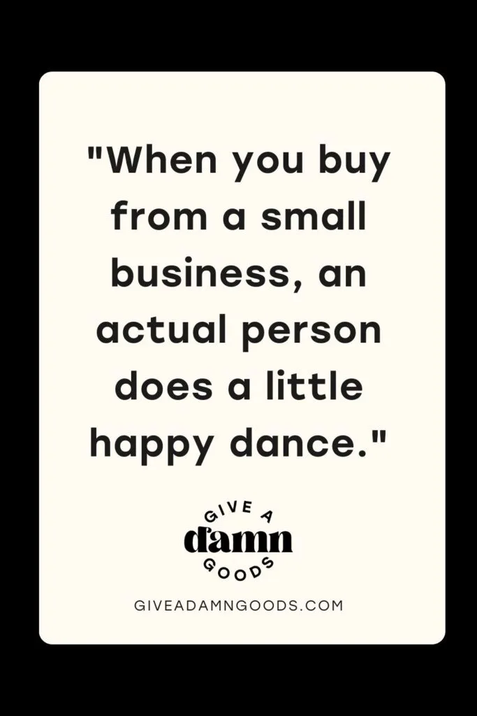 when you buy from a small business, an actual person does a little happy dance quote